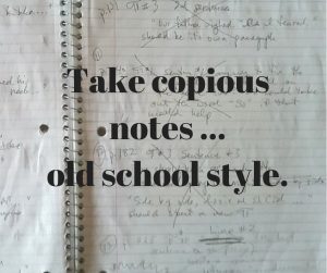 Take copious notes...old school style.