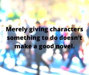 Merely giving characters something to do doesn’t make a good novel.