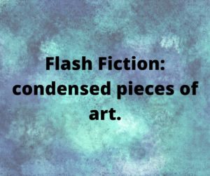 Flash fiction: Condensed pieces of art.