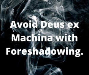 Avoid Deux ex Machina with foreshadowing