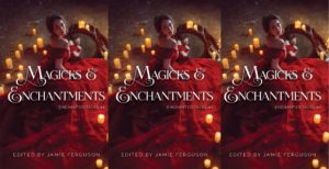 Magicks & Enchantments, Edited by: Jamie Ferguson