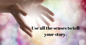 Use all the senses in your story.