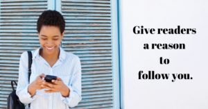 Give readers a reason to follow you.