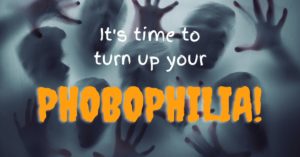 It's time to turn up your phobophilia