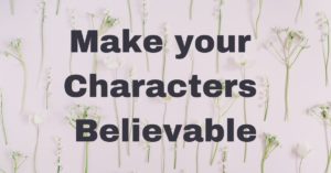 Make your characters believable.