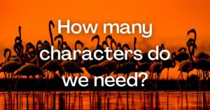 How many characters do we need?